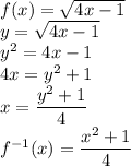 f(x)=\sqrt{4x-1}\\&#10;y=\sqrt{4x-1}\\&#10;y^2=4x-1\\&#10;4x=y^2+1\\&#10;x=\dfrac{y^2+1}{4}\\&#10;f^{-1}(x)=\dfrac{x^2+1}{4}\\