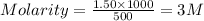 Molarity=\frac{1.50\times 1000}{500}=3M
