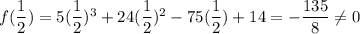 f(\dfrac{1}{2}) = 5(\dfrac{1}{2}) ^3+24(\dfrac{1}{2}) ^2-75(\dfrac{1}{2}) +14=-\dfrac{135}{8}\neq 0