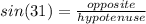 sin(31)= \frac{opposite}{hypotenuse}