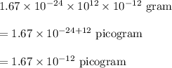 1.67 \times 10^{-24} \times 10^{12} \times 10^{-12} \text{ gram}\\\\= 1.67 \times 10^{-24+12} \text{ picogram}\\\\= 1.67 \times 10^{-12} \text{ picogram}