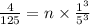 \frac{4}{125}=n\times \frac{1^3}{5^3}