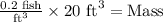 \frac{0.2\text{ fish}}{\text{ft}^3}\times 20\text{ ft}^3=\text{Mass}