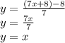 y = \frac{(7x + 8) - 8}{7}\\y = \frac{7x}{7} \\y = x\\