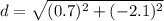 d=\sqrt{(0.7)^{2}+(-2.1)^{2}}