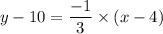 y - 10= \dfrac{-1}{3} \times (x - 4)