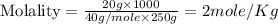 \text{Molality}=\frac{20g\times 1000}{40g/mole\times 250g}=2mole/Kg