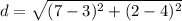 d = \sqrt{(7 - 3)^2 + (2 - 4)^2}