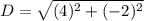 D =\sqrt{(4)^2+(-2)^2}