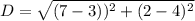 D =\sqrt{(7-3))^2+(2-4)^2}