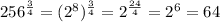 256^{\frac{3}{4}}=(2^{8})^{\frac{3}{4}}=2^{\frac{24}{4}}=2^{6}=64