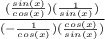 \frac{ (\frac{sin (x)}{cos (x)})   (\frac{1}{sin (x )}) }{(- \frac{1}{cos (x)}) ( \frac{cos (x)}{sin (x)})  }