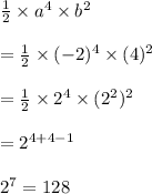 \frac{1}{2}\times a^4\times b^2\\\\ =\frac{1}{2}\times(-2)^4\times(4)^2\\\\ =\frac{1}{2}\times2^4\times (2^2)^2\\\\ =2^{4+4-1}\\\\  2^7=128