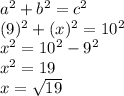 a^2 + b^2 = c^2 \\ &#10;(9)^2 + (x)^2 = 10^2 \\ &#10;x^2 = 10^2 - 9^2 \\&#10;x^2 = 19 \\&#10;x =  \sqrt{19}