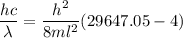\dfrac{hc}{\lambda}=\dfrac{h^2}{8ml^2}(29647.05-4)