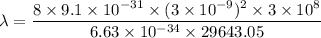 \lambda=\dfrac{8\times 9.1\times 10^{-31}\times (3\times 10^{-9})^2\times 3\times 10^8}{6.63\times 10^{-34}\times 29643.05}