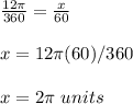 \frac{12\pi}{360}=\frac{x}{60}\\ \\x=12\pi(60)/360\\\\x=2\pi\ units