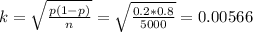 k=\sqrt{ \frac{p(1-p)}{n} }=\sqrt{ \frac{0.2*0.8}{5000}} =0.00566