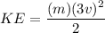 KE=\dfrac{(m)(3v)^{2}}{2}