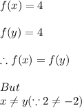 f(x)=4\\\\f(y)=4\\\\\therefore f(x)=f(y)\\\\But\\x\neq y(\because 2\neq-2)