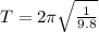 T=2\pi \sqrt{\frac{1}{9.8}}