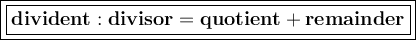 \large{\boxed{\boxed{\bold{divident:divisor=quotient+remainder}}}