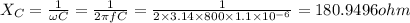 X_C=\frac{1}{\omega C}=\frac{1}{2\pi fC}=\frac{1}{2\times 3.14\times 800\times 1.1\times 10^{-6}}=180.9496ohm
