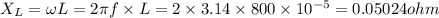X_L=\omega L=2\pi f\times L=2\times 3.14\times 800\times 10^{-5}=0.05024ohm