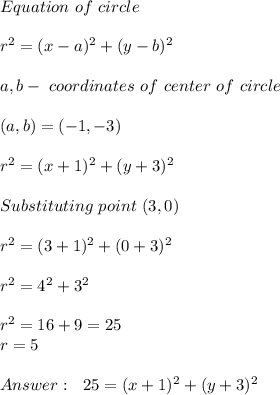 Equation\ of\ circle\\\\\&#10;r^2=(x-a)^2+(y-b)^2\\\\&#10;a,b- \ coordinates\ of\ center\ of\ circle\\\\\&#10;(a,b)=(-1,-3)\\\\&#10;r^2=(x+1)^2+(y+3)^2\\\\\&#10;Substituting\ point\ (3,0)\\\\&#10;r^2=(3+1)^2+(0+3)^2\\\\&#10;r^2=4^2+3^2\\\\&#10;r^2=16+9=25\\&#10;r=5\\\\&#10;\ \ 25=(x+1)^2+(y+3)^2