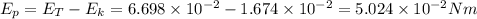 E_p = E_T - E_k = 6.698 \times 10^{-2} - 1.674 \times 10^{-2} = 5.024 \times 10^{-2} Nm