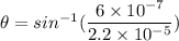 \theta=sin^{-1}(\dfrac{6\times 10^{-7}}{2.2\times 10^{-5}})