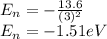 E_{n}=-\frac{13.6}{(3)^{2} }\\E_{n}=-1.51eV