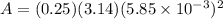 A = (0.25)(3.14) (5.85\times 10^{-3})^{2}