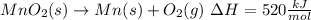 MnO_2(s)\rightarrow Mn(s)+O_2(g) \ \Delta H=520 \frac{kJ}{mol}