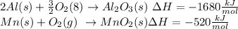 2Al(s)+\frac{3}{2}  O_2(8) \rightarrow Al_2O_3(s)\ \Delta H=-1680 \frac{kJ}{mol}\\Mn(s)+O_2(g)\ \rightarrow MnO_2(s) \Delta H=-520 \frac{kJ}{mol}