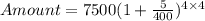 Amount = 7500(1 + \frac{5}{400})^{4\times 4}