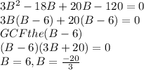 3B^2 - 18B + 20B - 120 = 0\\3B(B - 6) + 20(B-6) = 0\\GCF the (B-6)\\(B-6)(3B+20)=0\\B = 6, B = \frac{-20}{3}