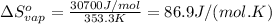\Delta S^o_{vap}=\frac{30700J/mol}{353.3K}=86.9J/(mol.K)