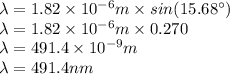 \lambda=1.82\times 10^{-6}m\times sin(15.68^{\circ})\\\lambda=1.82\times 10^{-6}m\times 0.270\\\lambda=491.4\times 10^{-9}m\\\lambda=491.4 nm