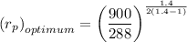 \left(r_p \right)_{optimum}=\left( \dfrac{900}{288} \right )^\frac{1.4}{2\left (1.4 -1 \right )}