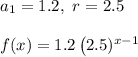 a_1=1.2,\ r=2.5\\\\f(x)=1.2\left(2.5)^{x-1}