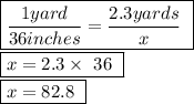 \boxed {\frac{1 yard}{36 inches} = \frac{2.3 yards}{x}\ }\\  \boxed {x = 2.3 \times\ 36\ }\\ \boxed {x = 82.8\ }