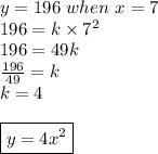 y=196 \ when \ x=7 \\&#10;196=k \times 7^2 \\&#10;196=49k \\&#10;\frac{196}{49}=k \\&#10;k=4 \\ \\&#10;\boxed{y=4x^2}