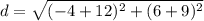 d=\sqrt{(-4+12)^{2}+(6+9)^{2}}