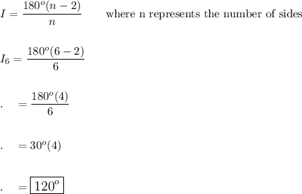 I=\dfrac{180^o(n-2)}{n}\qquad\text{where n represents the number of sides}\\\\\\I_6=\dfrac{180^o(6-2)}{6}\\\\\\.\quad =\dfrac{180^o(4)}{6}\\\\\\.\quad =30^o(4)\\\\\\.\quad =\large\boxed{120^o}