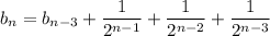 b_n=b_{n-3}+\dfrac1{2^{n-1}}+\dfrac1{2^{n-2}}+\dfrac1{2^{n-3}}