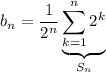 b_n=\displaystyle\frac1{2^n}\underbrace{\sum_{k=1}^n2^k}_{S_n}