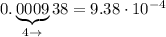 0.\underbrace{0009}_{4\to}38=9.38\cdot10^{-4}