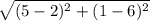 \sqrt{(5-2)^{2}+(1-6)^{2}}