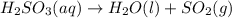 H_{2}SO_{3}(aq) \rightarrow H_{2}O(l) + SO_{2}(g)